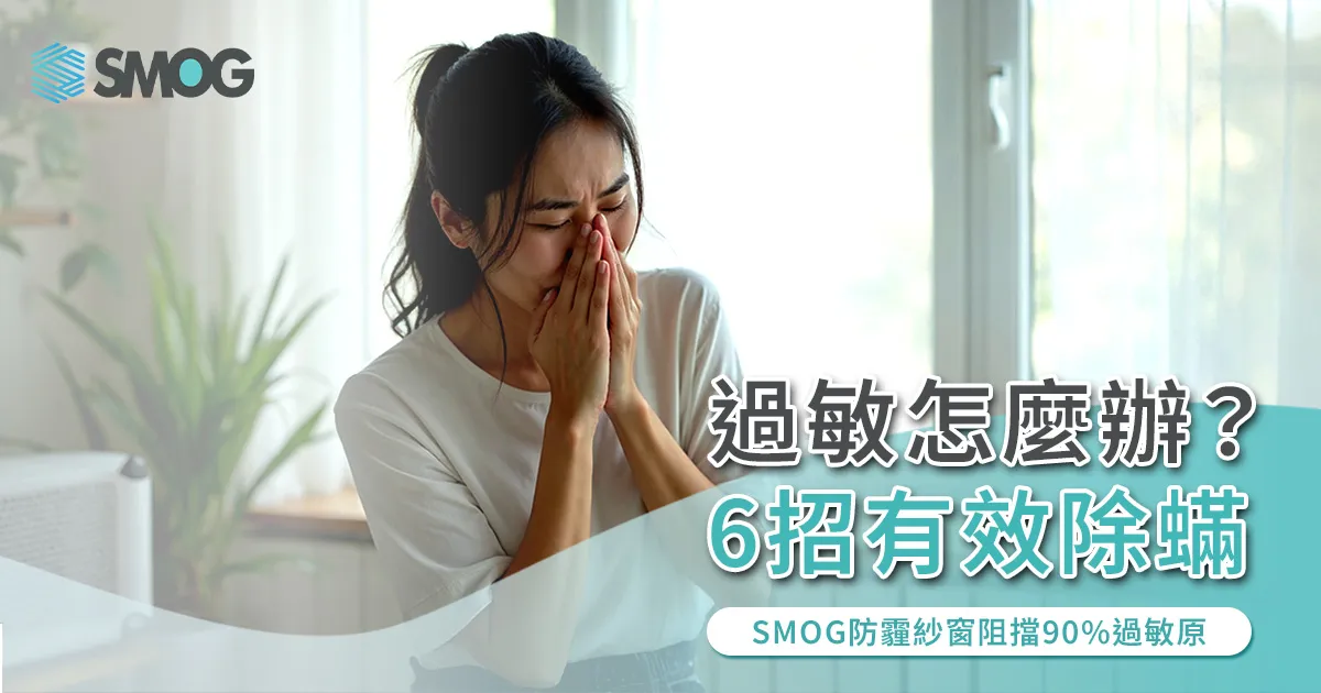 塵蟎過敏怎麼辦?6招有效除蟎,SMOG防霾紗窗阻擋90%過敏原